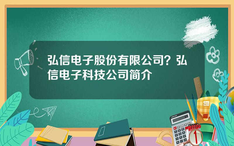 弘信电子股份有限公司？弘信电子科技公司简介