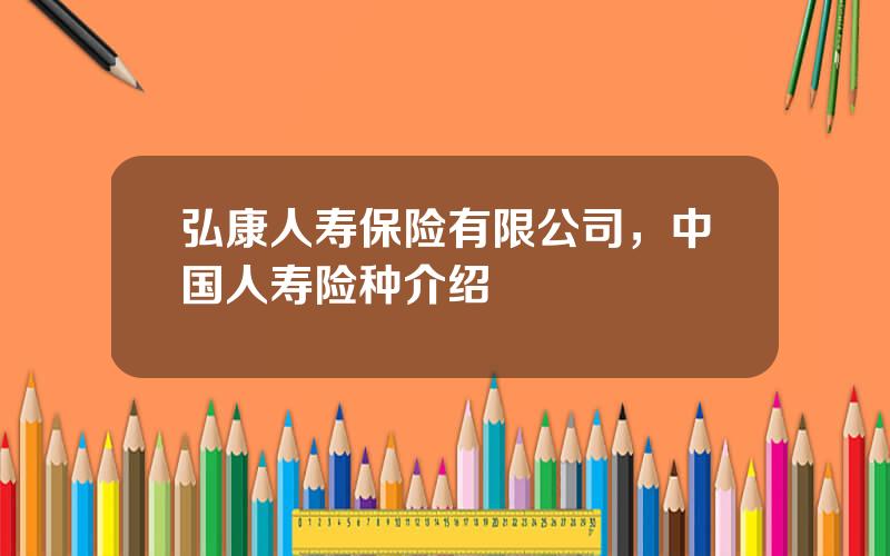 弘康人寿保险有限公司，中国人寿险种介绍