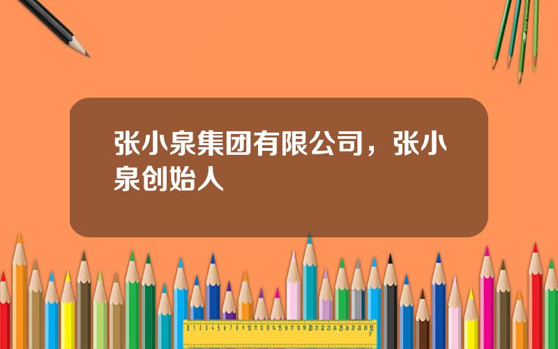 张小泉集团有限公司，张小泉创始人