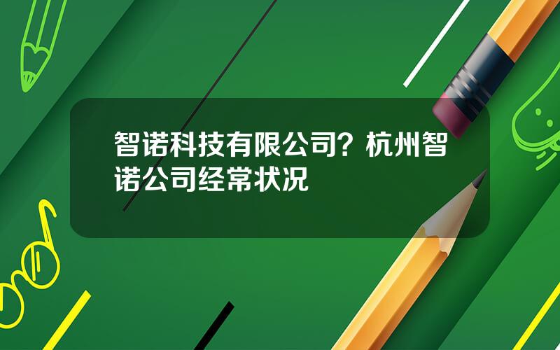 智诺科技有限公司？杭州智诺公司经常状况