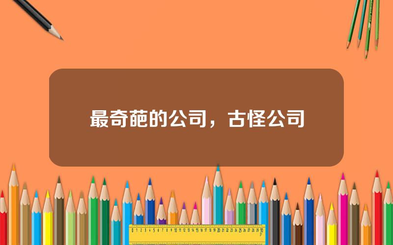 最奇葩的公司，古怪公司