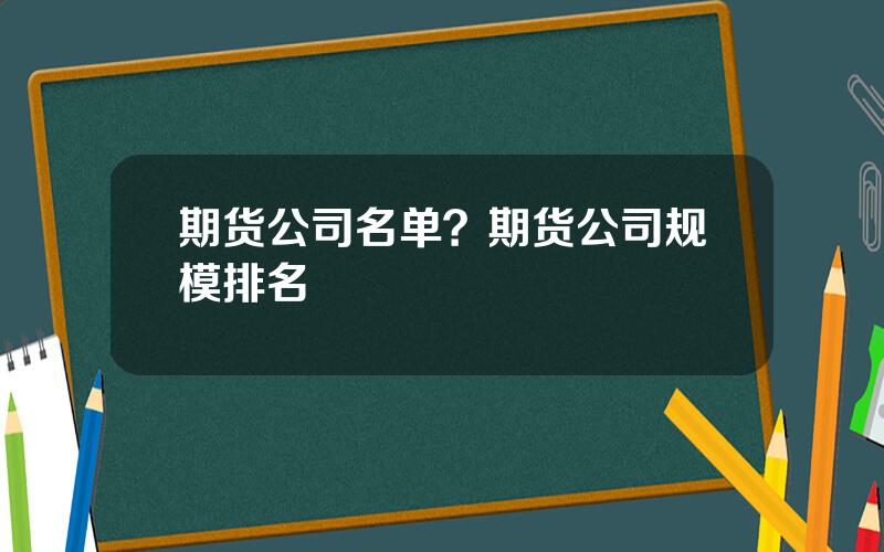 期货公司名单？期货公司规模排名