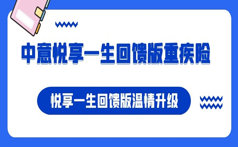 悦享一生回馈版温情升级，2022中意悦享一生回馈版重疾险怎么样？_1